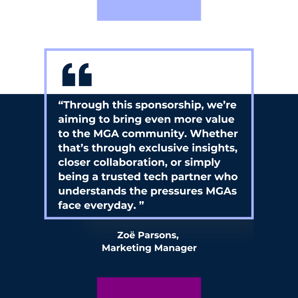 Quote from Zoe Parsons, Marketing Manager at REG regarding the MGAA annual silver sponsorship: Through this sponsorship, we’re aiming to bring even more value to the MGA community. Whether that’s through exclusive insights, closer collaboration, or simply being a trusted tech partner who understands the pressures MGAs face everyday.